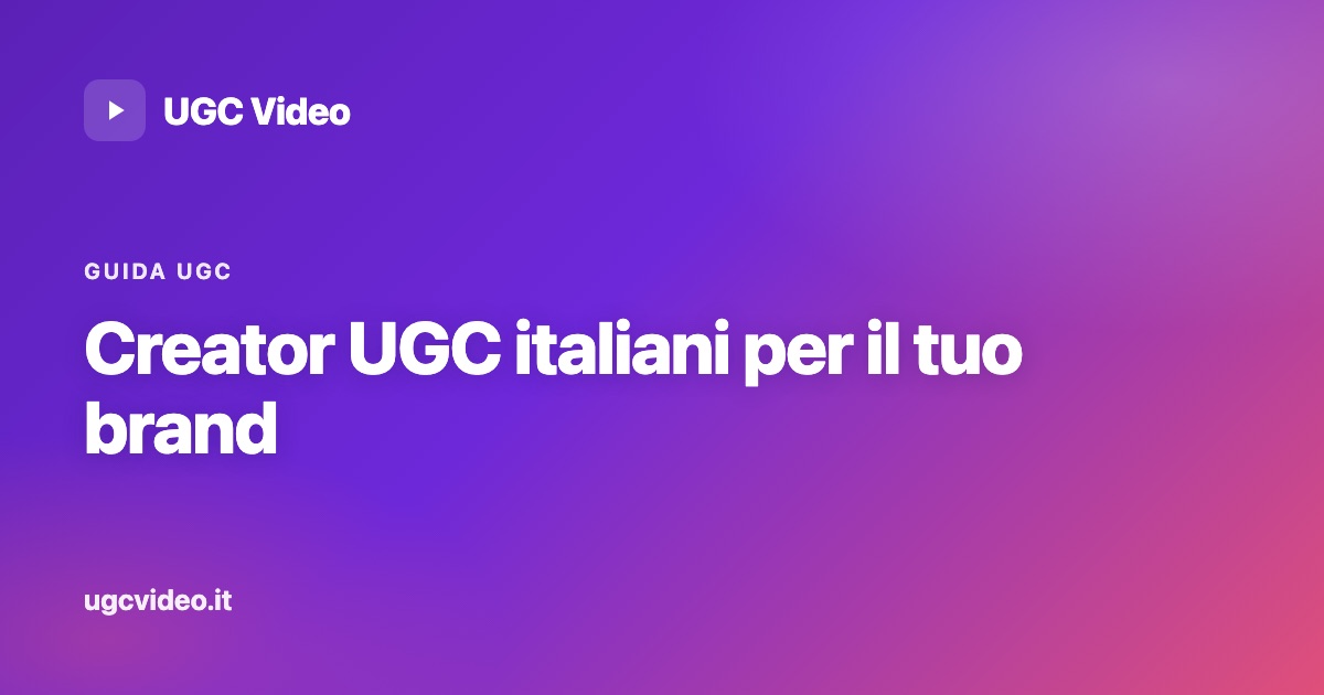 UGC creator Italia: la guida per i brand che cercano creator autentici — UGC Video